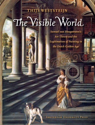 The Visible World Samuel Van Hoogstratens Art Theory And The Legitimation Of Painting In The Dutch Golden Age Thijs Weststeijn Translated By Beverley Jackson