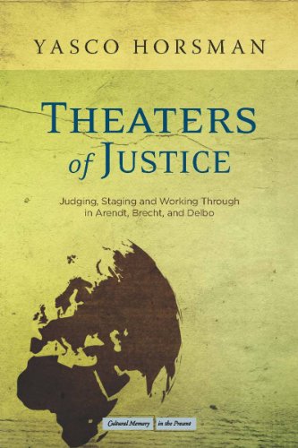 Theaters Of Justice Judging Staging And Working Through In Arendt Brecht And Delbo Yasco Horsman