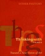 Thinking With Things Toward A New Vision Of Art 1st Ed Pasztory