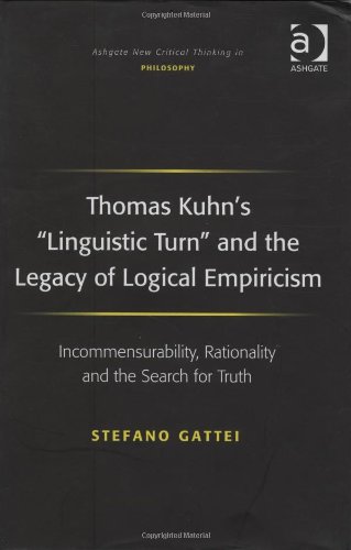 Thomas Kuhns Linguistic Turn And The Legacy Of Logical Empiricism Incommensurability Rationality And The Search For Truth Stefano Gattei