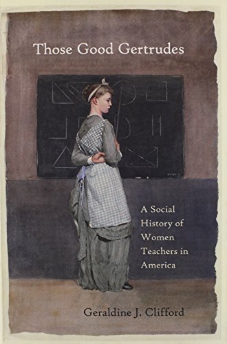 Those Good Gertrudes A Social History Of Women Teachers In America Clifford