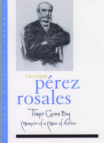 Times Gone By Memoirs Of A Man Of Action Prez Rosales Vicente Loveman