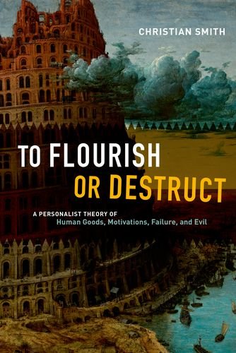 To Flourish Or Destruct A Personalist Theory Of Human Goods Motivations Failure And Evil Smith