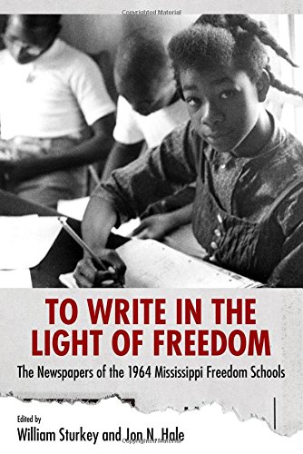 To Write In The Light Of Freedom The Newspapers Of The 1964 Mississippi Freedom Schools Hale