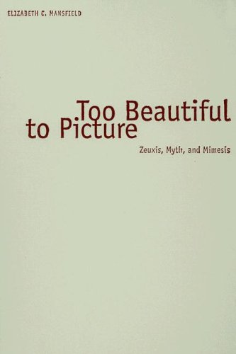 Too Beautiful To Picture Zeuxis Myth And Mimesis 1st Edition Zeuxis Mansfield