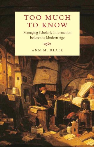 Too Much To Know Managing Scholarly Information Before The Modern Age Ann M Blair