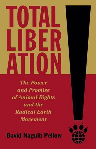 Total Liberation The Power And Promise Of Animal Rights And The Radical Earth Movement David Naguib Pellow