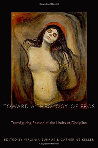 Toward A Theology Of Eros Transfiguring Passion At The Limits Of Discipline 1st Edition Keller