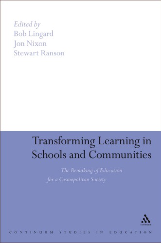Transforming Learning In Schools And Communities The Remaking Of Education For A Cosmopolitan Society Bob Lingard Jon Nixon Stewart Ranson