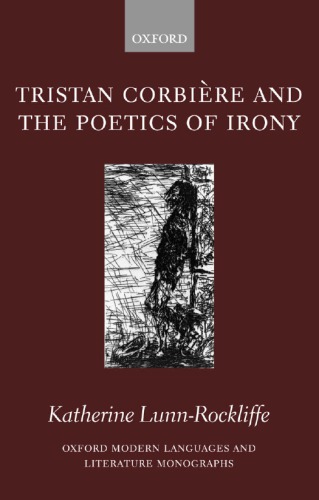 Tristan Corbiere And The Poetics Of Irony Oxford Modern Languages And Literature Monographs Katherine Lunnrockliffe
