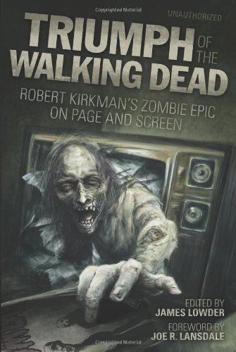 Triumph Of The Walking Dead Robert Kirkmans Zombie Epic On Page And Screen James Lowder Ed
