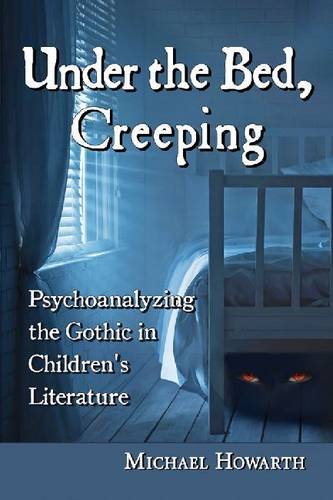 Under The Bed Creeping Psychoanalyzing The Gothic In Childrens Literature Howarth