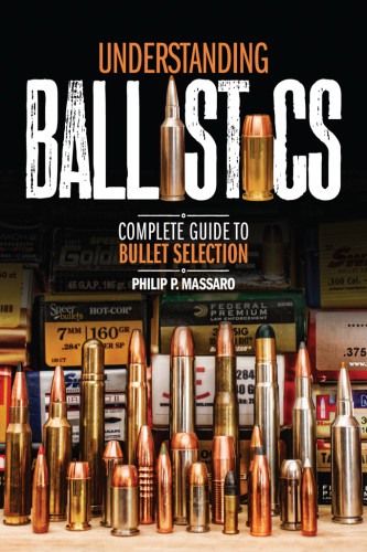 Understanding Ballistics Complete Guide To Bullet Selection Philip P Massaro