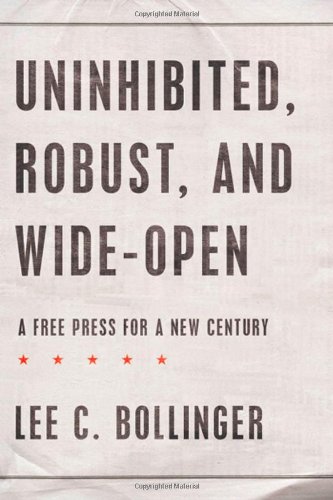 Uninhibited Robust And Wideopen A Free Press For A New Century 1st Edition Bollinger