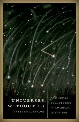 Universes Without Us Posthuman Cosmologies In American Literature Taylor