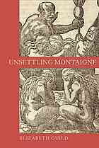 Unsettling Montaigne Poetics Ethics And Affect In The Essais And Other Writings Elizabeth Guild