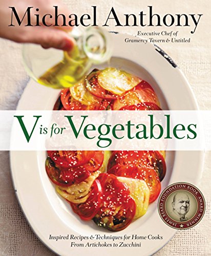 V Is For Vegetables Inspired Recipes Techniques For Home Cooks From Artichokes To Zucchini 1st Edition Michael Anthony