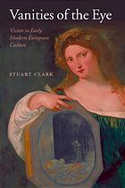 Vanities Of The Eye Vision In Early Modern European Culture Clark