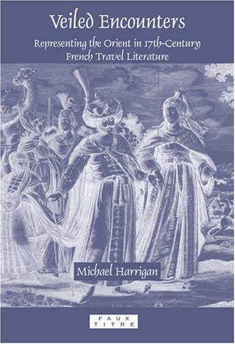 Veiled Encounters Representing The Orient In 17thcentury French Travel Literature Harrigan