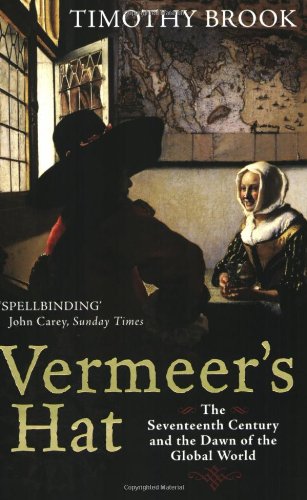 Vermeers Hat The Seventeenth Century And The Dawn Of The Global World Reprint Brook