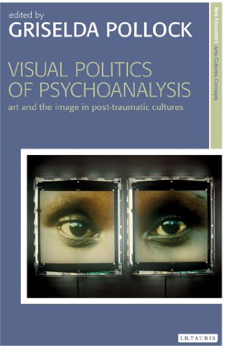 Visual Politics Of Psychoanalysis Art And The Image In Posttraumatic Cultures Pollock