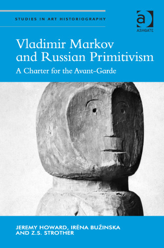 Vladimir Markov And Russian Primitivism A Charter For The Avantgarde Z S Strother