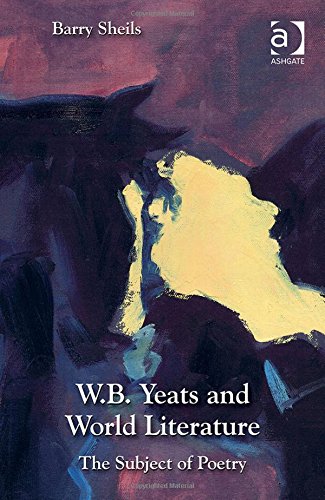 W B Yeats And World Literature The Subject Of Poetry New Edition Sheils