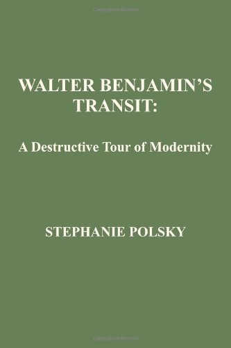 Walter Benjamins Transit A Destructive Tour Of Modernity Stephanie Polsky