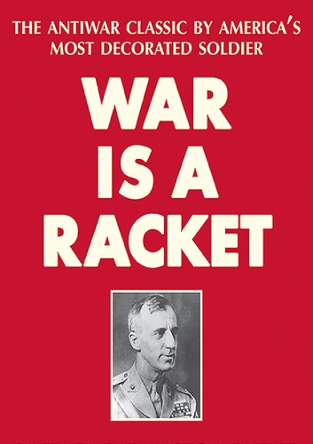 War Is A Racket The Antiwar Classic By Americas Most Decorated Soldier Smedley Darlington Butler