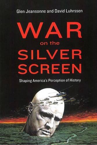 War On The Silver Screen Shaping Americas Perception Of History Jeansonne