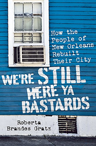 Were Still Here Ya Bastards How The People Of New Orleans Rebuilt Their City Gratz