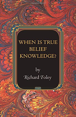 When Is True Belief Knowledge Foley Richard