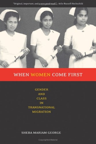 When Women Come First Gender And Class In Transnational Migration George