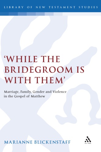 While The Bridegroom Is With Them Marriage Family Gender And Violence In The Gospel Of Matthew Marianne Blickenstaff