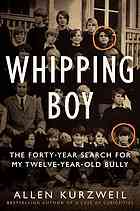 Whipping Boy The Fortyyear Search For My Twelveyearold Bully First Edition Kurzweil