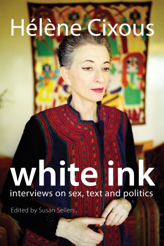 White Ink Interviews On Sex Text And Politics Helene Cixous