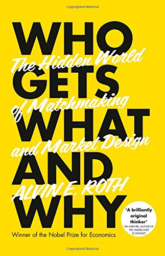 Who Gets What And Why The Hidden World Of Matchmaking And Market Design Roth