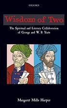 Wisdom Of Two The Spiritual And Literary Collaboration Of George And Wb Yeats Harper
