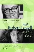 With Robert Lowell And His Circle Sylvia Plath Anne Sexton Elizabeth Bishop Stanley Kunitz And Others Spivack