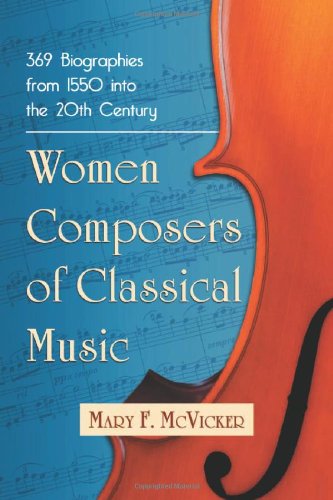 Women Composers Of Classical Music 369 Biographies From 1550 Into The 20th Century Mcvicker