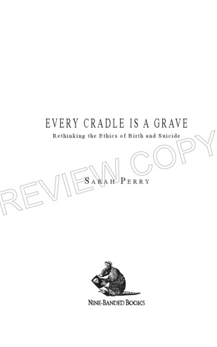 Every Cradle Is A Grave Rethinking The Ethics Of Birth And Suicide Sarah Perry
