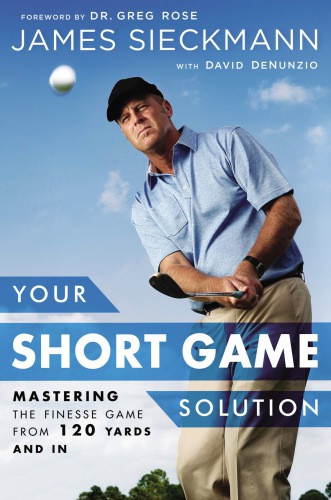 Your Short Game Solution Mastering The Finesse Game From 120 Yards And In Denunzio