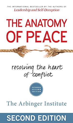 The Anatomy Of Peace Resolving The Heart Of Conflict 2nd Edition The Arbinger Institute