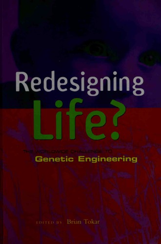 Redesigning Life The Worldwide Challenge To Genetic Engineering Brian Tokar Ed