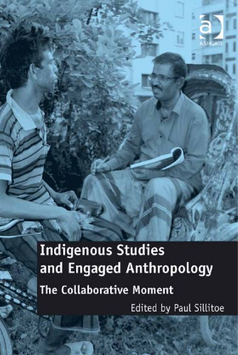 Indigenous Studies And Engaged Anthropology The Collaborative Moment Sillitoe