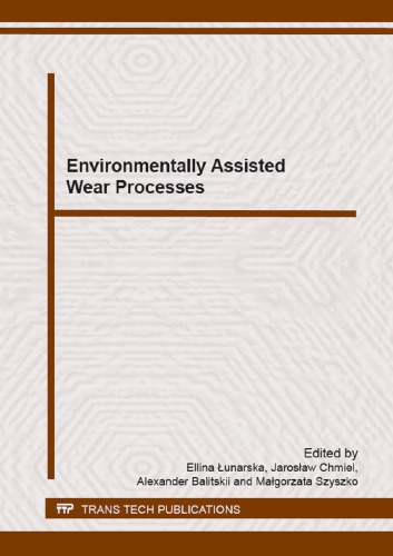 Environmentally Assisted Wear Processes Selected Peer Reviewed Papers From The International Conference On Wear Processes 2012 September 1214 2012 Swinoujscie Poland Ellina Unarska Ed