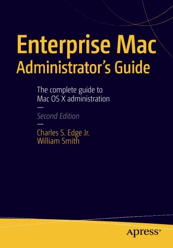 Enterprise Mac Administrators Guide 2nd Edition Charles S Edge William Smith