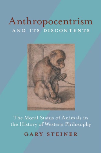 Anthropocentrism And Its Discontents The Moral Status Of Animals In The History Of Western Philosophy 1st Edition Gary Steiner