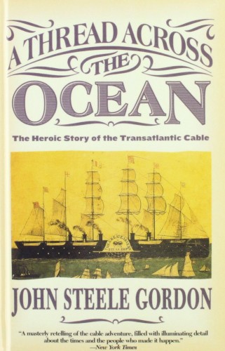 A Thread Across The Ocean The Heroic Story Of The Transatlantic Cable John Steele Gordon