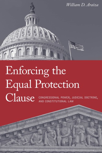 Enforcing The Equal Protection Clause Congressional Power Judicial Doctrine And Constitutional Law William D Araiza